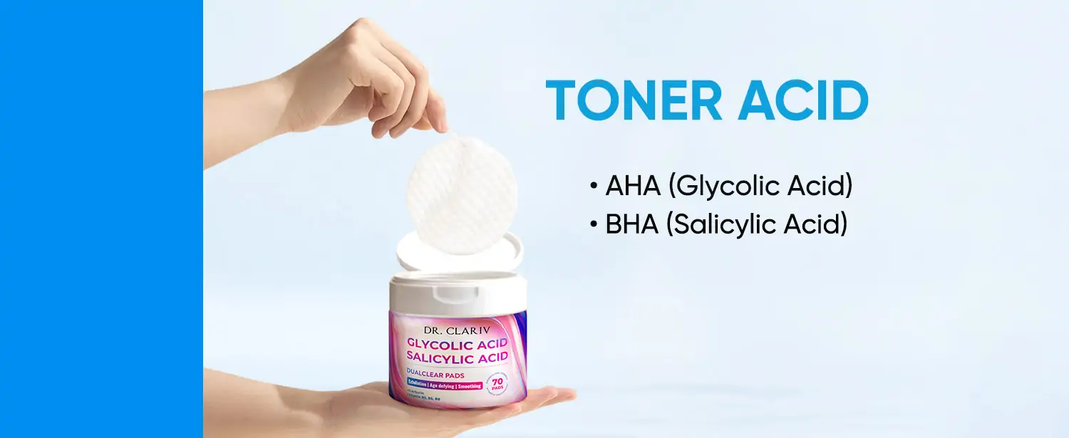 Toner Acid: Lợi Ích và Cách Sử Dụng Toner Có Chứa Glycolic Acid và Toner BHA Cho Da Sáng Mịn - DUALCLEAR PADS - DR.CLARIV