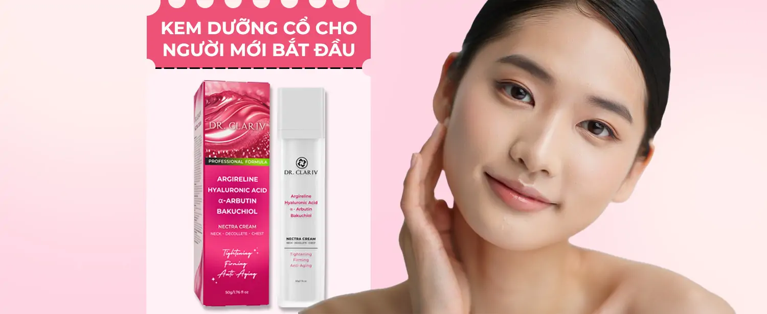 Kem Dưỡng Cổ Cho Người Mới Bắt Đầu – Chọn Sao Cho Đúng - Nectra Cream - Dr.Clariv